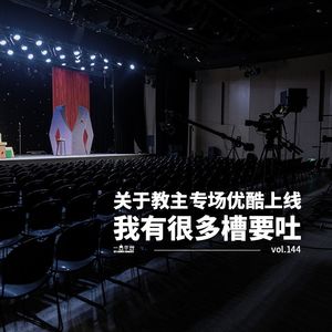 vol.144 关于教主专场优酷上线，我有很多槽要吐