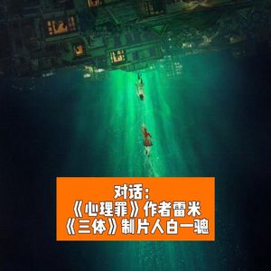 对话：《心理罪》作者雷米《三体》制片人白一骢：长剧路在何方？