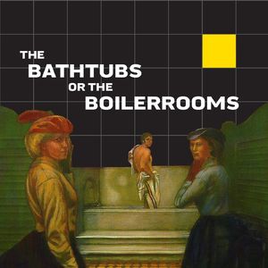 The Bathtubs or the Boiler Room