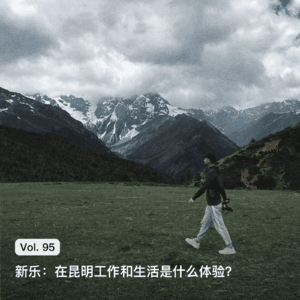 Vol. 95 新乐:在昆明工作和生活是什么体验?