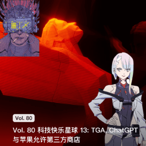 Vol. 80 科技快乐星球 13: TGA, ChatGPT 与苹果允许第三方商店