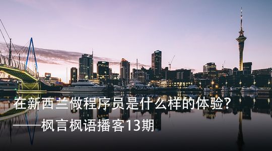 Vol. 13 萧宸宇:在新西兰做程序员是什么体验?