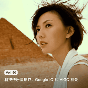 Vol. 90 科技快乐星球17：Google IO 和 AIGC 相关