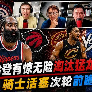 哈登有惊无险淘汰猛龙！骑士活塞次轮前瞻！【观篮高手】