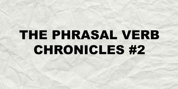 275. The Phrasal Verb Chronicles #2