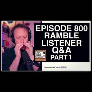 800. [PART 1] EPISODE 800 RAMBLE / LEPSTER Q&A