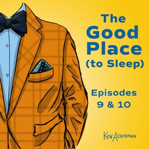 The Good Place to Sleep | Episodes 9 & 10 (from the Vault #684)
