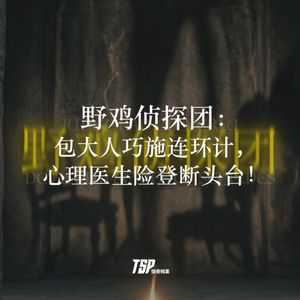 野鸡侦探团：包大人巧施连环计，心理医生险登断头台！