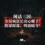 闲话三国：全员疯狂长出心眼子！阴谋阳谋，明说暗夺！