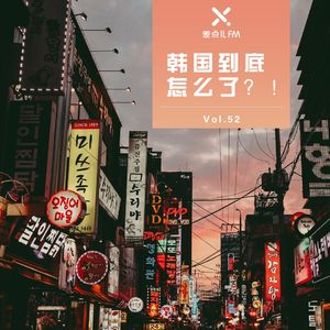 Vol. 52 韩国到底怎么了？！| 差点儿FM