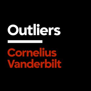 Cornelius Vanderbilt: The First Tycoon [Outliers]