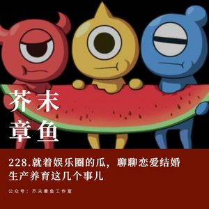 228.就着娱乐圈的瓜,聊聊恋爱结婚生产养育这几个事儿