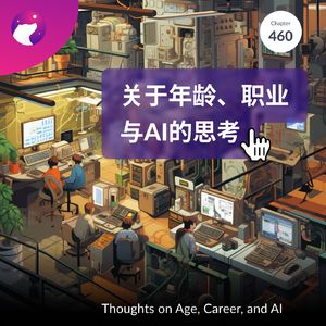 460 / 关于年龄、职业与AI的思考 Thoughts on Age, Career, and AI