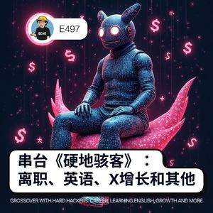497 / 串台《硬地骇客》：离职、英语、反脆弱和其他 - Crossover with Hard Hackers: Career, Learning English, Antifragile and More