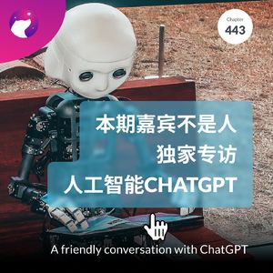 443 / 本期嘉宾不是人：独家专访人工智能ChatGPT - A friendly conversation with ChatGPT