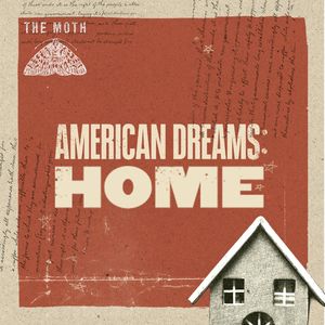 American Dreams: Home - The Moth Podcast