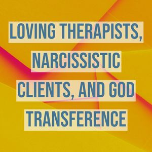 Loving Therapists, Narcissistic Clients, and God Transference