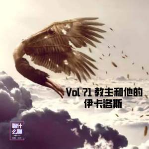 《聊什么聊》 Vol 71 教主和他的伊卡洛斯