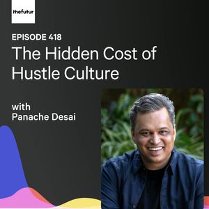 The Hidden Cost of Hustle Culture w/ Panache Desai | Ep 418