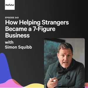 How Helping Strangers Became a 7-Figure Business - With Simon Squibb (Part 2) | Episode 349