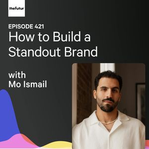 How to Build a Standout Brand w/ Mo Ismail | Ep 421