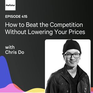 How to Beat the Competition Without Lowering Your Prices w/ Chris Do | Ep 415