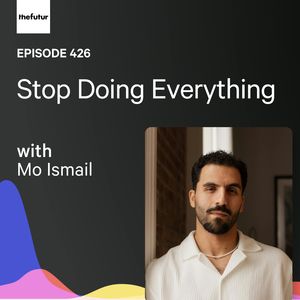 Stop Doing Everything w/ Mo Ismail | Ep 426