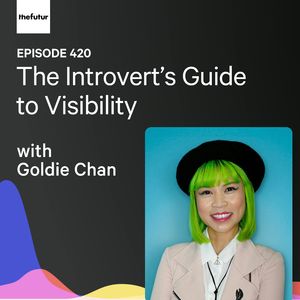 The Introvert’s Guide to Visibility w/ Goldie Chan | Ep 420