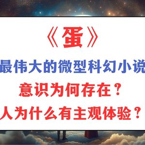《蛋》：最伟大的微型科幻小说！意识为何存在？我们为什么有“主观体验”？