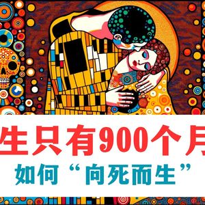 为什么每个人都该认真思考死亡？人生只有900个月！“向死而生”的意义
