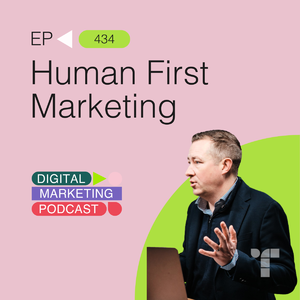 Human First Marketing - Why Trust, Purpose and People Matter More Than Ever