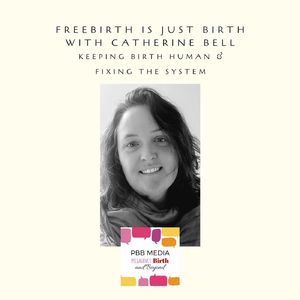 Freebirth is just birth with Catherine Bell