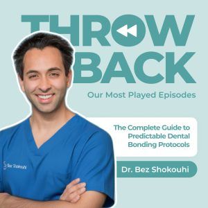 Most played episode series #4 – The Complete Guide to Predictable Dental Bonding Protocols with Dr Bez Shokouhi