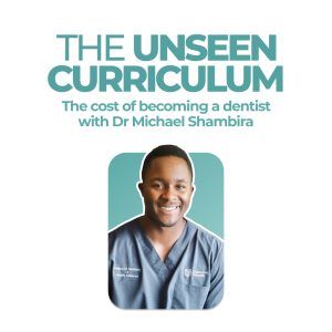 The Unseen Curriculum #6 – the cost of becoming a dentist with Dr Michael Shambira