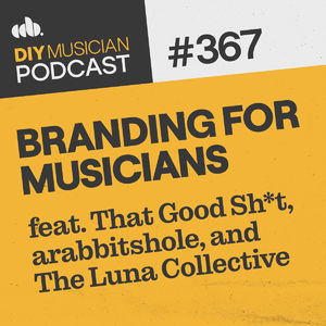 #367: Branding for Musicians feat. That Good Sh*t, arabbitshole, and The Luna Collective