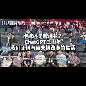 泡沫还是啤酒花？ChatGPT三周年，我们正被与尚未被改变的生活-第四届狂喜播客节 - 299