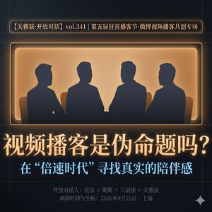 花总+斯斯+六层楼：视频播客是伪命题吗？在“倍速时代”寻找真实的陪伴感 - 341