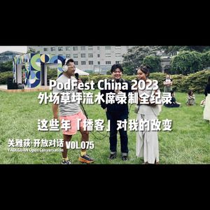 【播客夯带福】PodFestChina 2023草坪现场:这几年播客对我的改变 - 075