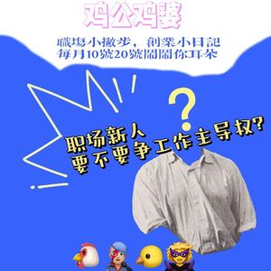 鸡公鸡婆EP07｜职场大辩论：职场新人要不要抢工作主导权？