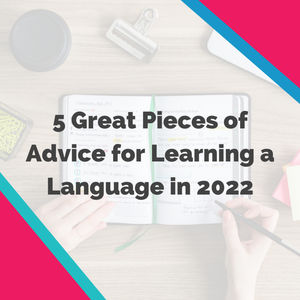 5 Great Pieces of Advice for Learning a Language in 2022