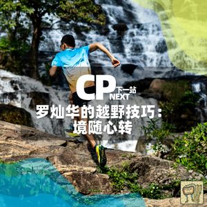 Vol.68 罗灿华的越野技巧:境随心转|CP NEXT 下一站
