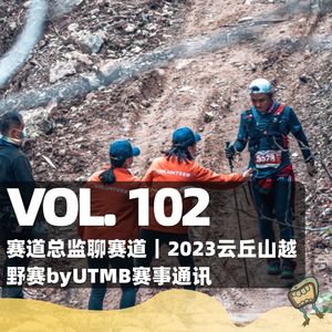 Vol.102 赛道总监聊赛道；精英运动员郑文荣三次参赛|2023云丘山越野赛byUTMB赛事通讯