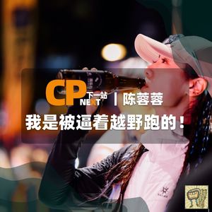 Vol.64 陈蓉蓉，我是被逼着越野跑的！｜CP NEXT 下一站