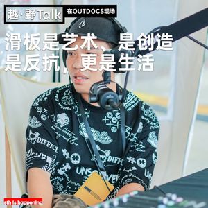 滑板是艺术、是创造、是反抗，更是生活-越·野Talk在现场之OUTDOCS