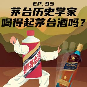 EP95 研究茅台的历史学家喝得起茅台酒吗？
