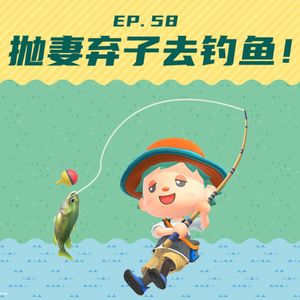 EP58 抛妻弃子去钓鱼:中年男性迷惑行为大赏