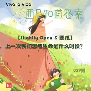 Vol.039【Slightly Open & 西瓜】上一次我们思考生命是什么时候？
