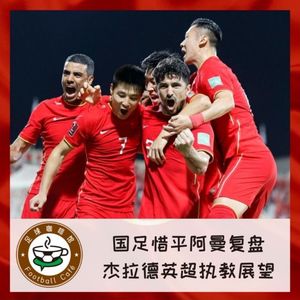 155 中国惜平阿曼复盘，杰拉德英超执教展望