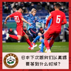 178 日本下次跟我们认真踢，要等到什么时候？