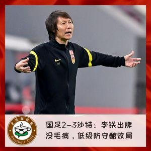 147 国足2-3沙特：李铁出牌没毛病，低级防守酿败局
